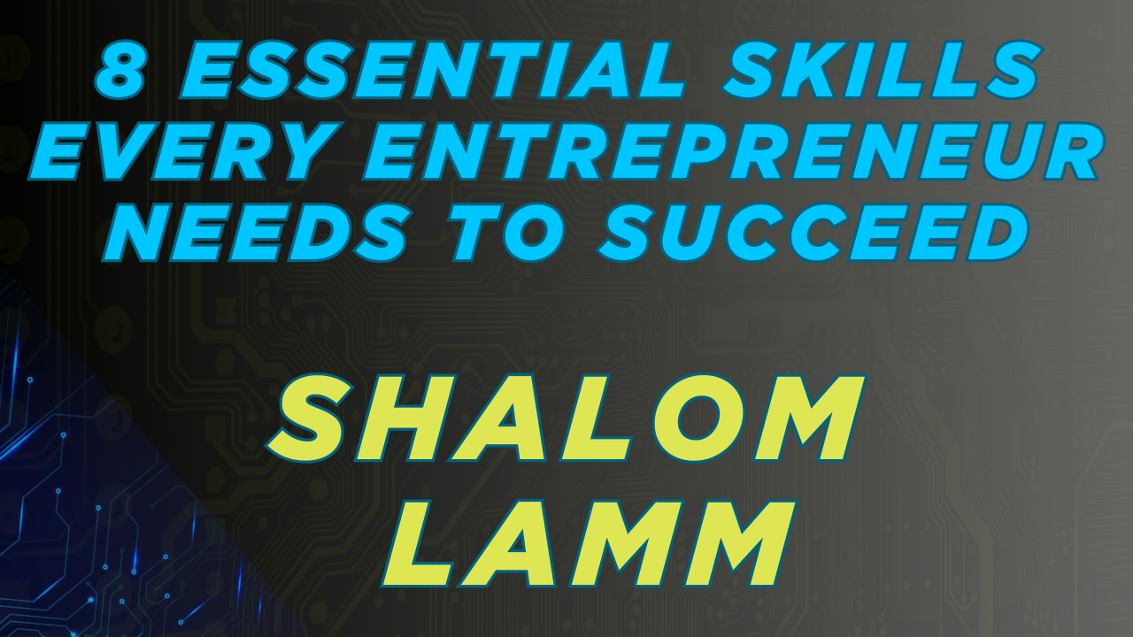 8 Essential Skills Every Entrepreneur Needs to Succeed