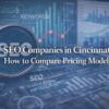 SEO Companies in Cincinnati: How to Compare Pricing Models